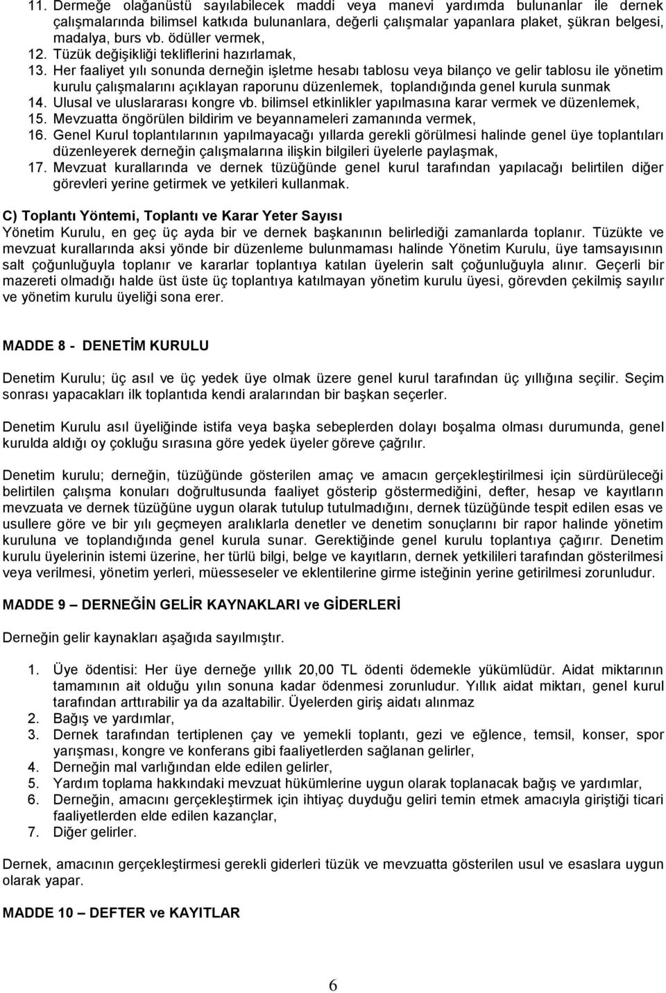 Her faaliyet yılı sonunda derneğin işletme hesabı tablosu veya bilanço ve gelir tablosu ile yönetim kurulu çalışmalarını açıklayan raporunu düzenlemek, toplandığında genel kurula sunmak 14.