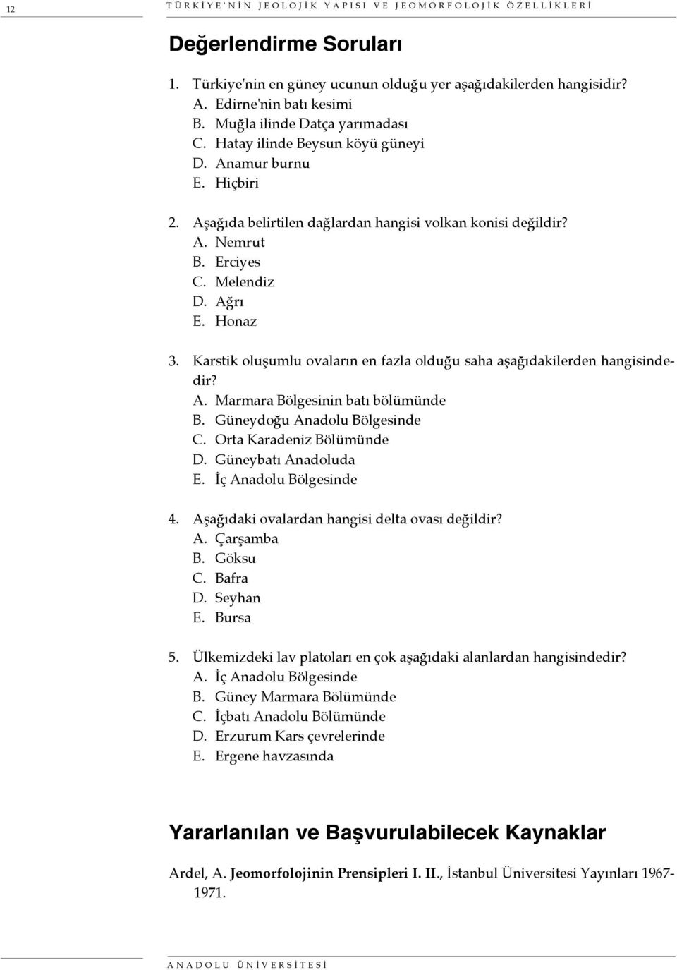 Honaz 3. Karstik oluşumlu ovaların en fazla olduğu saha aşağıdakilerden hangisindedir? A. Marmara Bölgesinin batı bölümünde B. Güneydoğu Anadolu Bölgesinde C. Orta Karadeniz Bölümünde D.