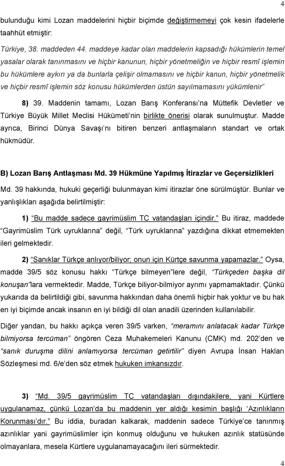 olmamasını ve hiçbir kanun, hiçbir yönetmelik ve hiçbir resmî işlemin söz konusu hükümlerden üstün sayılmamasını yükümlenir 8) 39.