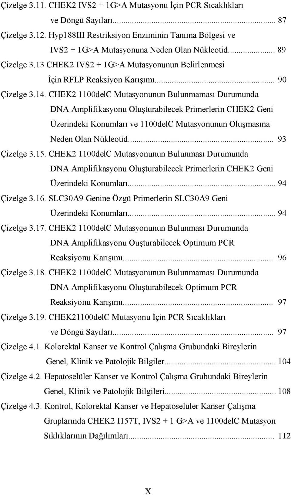 CHEK2 1100delC Mutasyonunun Bulunmaması Durumunda DNA Amplifikasyonu Oluşturabilecek Primerlerin CHEK2 Geni Üzerindeki Konumları ve 1100delC Mutasyonunun Oluşmasına Neden Olan Nükleotid... 93 Çizelge 3.