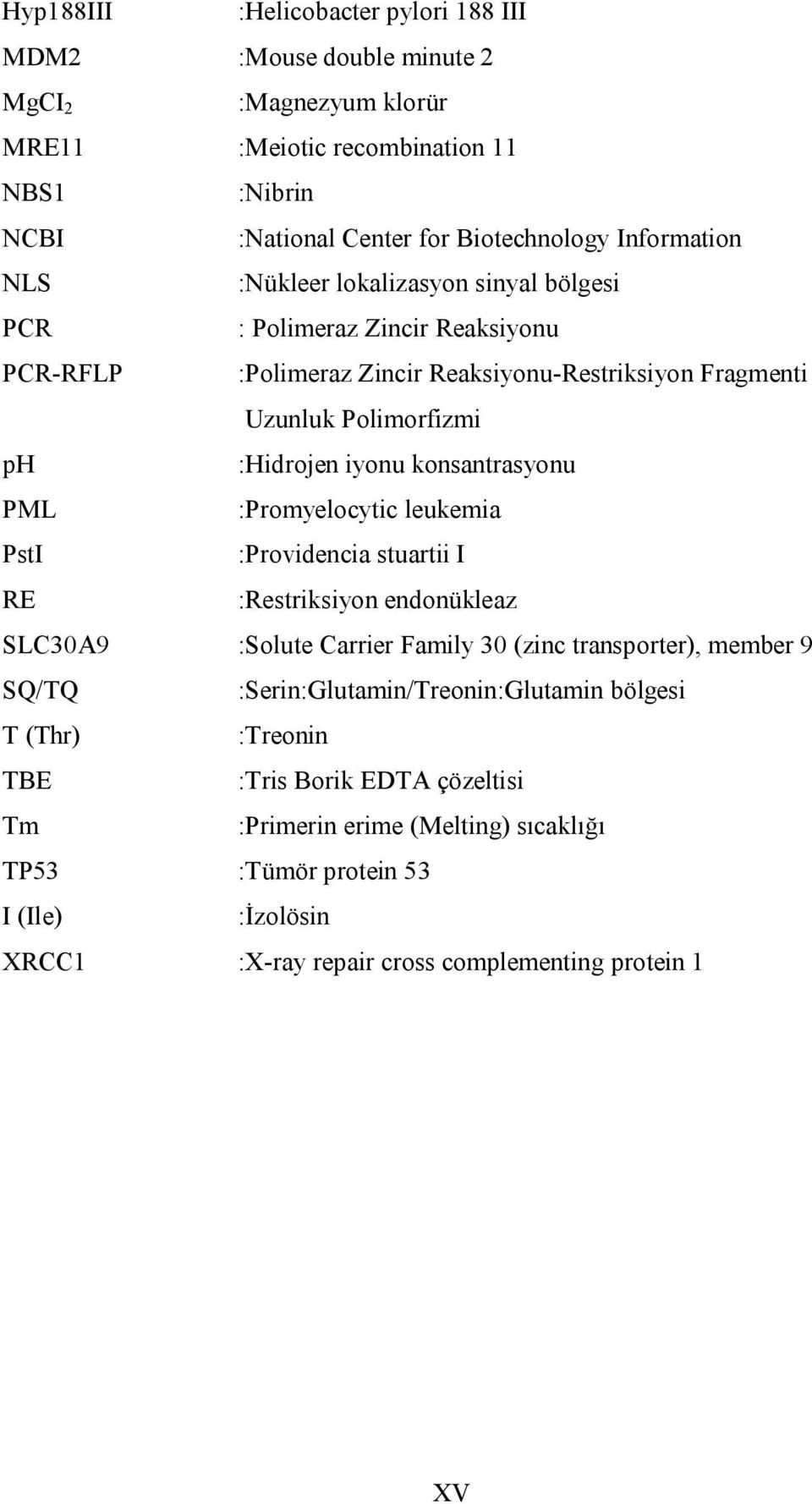 konsantrasyonu PML :Promyelocytic leukemia PstI :Providencia stuartii I RE :Restriksiyon endonükleaz SLC30A9 :Solute Carrier Family 30 (zinc transporter), member 9 SQ/TQ
