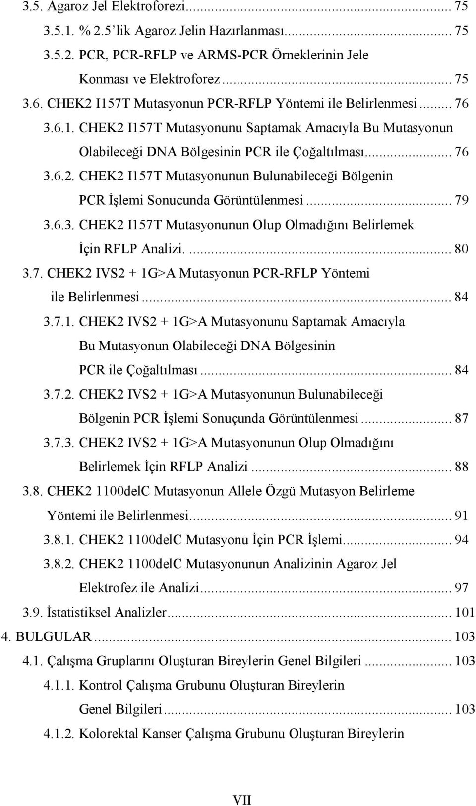 .. 79 3.6.3. CHEK2 I157T Mutasyonunun Olup Olmadığını Belirlemek İçin RFLP Analizi.... 80 3.7. CHEK2 IVS2 + 1G>A Mutasyonun PCR-RFLP Yöntemi ile Belirlenmesi... 84 3.7.1. CHEK2 IVS2 + 1G>A Mutasyonunu Saptamak Amacıyla Bu Mutasyonun Olabileceği DNA Bölgesinin PCR ile Çoğaltılması.