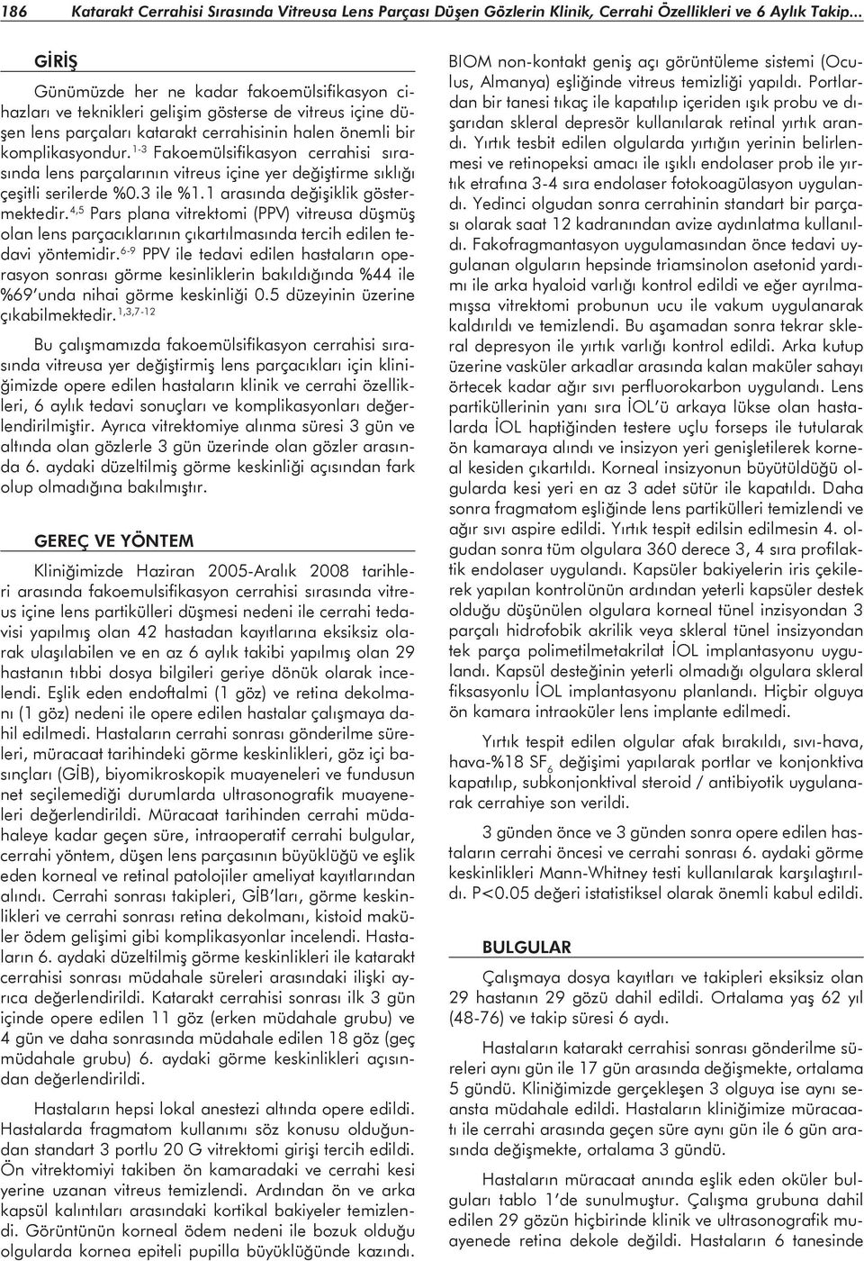 1-3 Fakoemülsifikasyon cerrahisi sırasında lens parçalarının vitreus içine yer değiştirme sıklığı çeşitli serilerde %0.3 ile %1.1 arasında değişiklik göstermektedir.