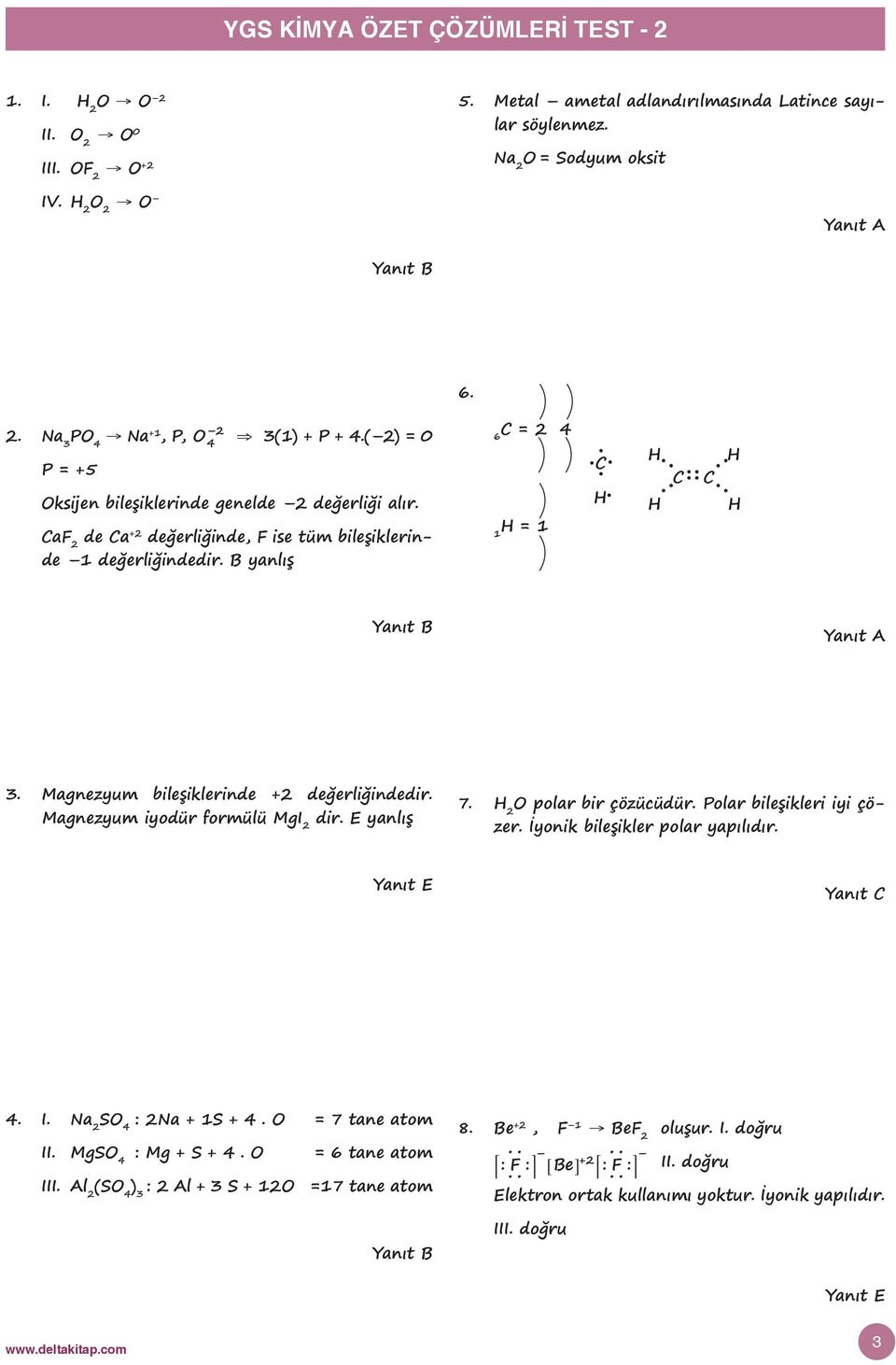 Magnezyum bileşiklerinde +2 değerliğindedir. Magnezyum iyodür formülü MgI 2 dir. E yanlış 7. H 2 O polar bir çözücüdür. Polar bileşikleri iyi çözer. İyonik bileşikler polar yapılıdır. 4. I.