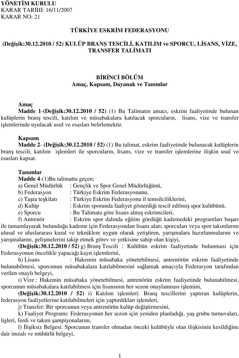 2010 / 52) (1) Bu Talimatın amacı, eskrim faaliyetinde bulunan kulüplerin branş tescili, katılım ve müsabakalara katılacak sporcuların, lisans, vize ve transfer işlemlerinde uyulacak usul ve esasları