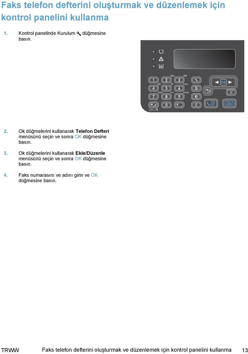 Ok düğmelerini kullanarak Telefon Defteri menüsünü seçin ve sonra OK düğmesine basın. 3.