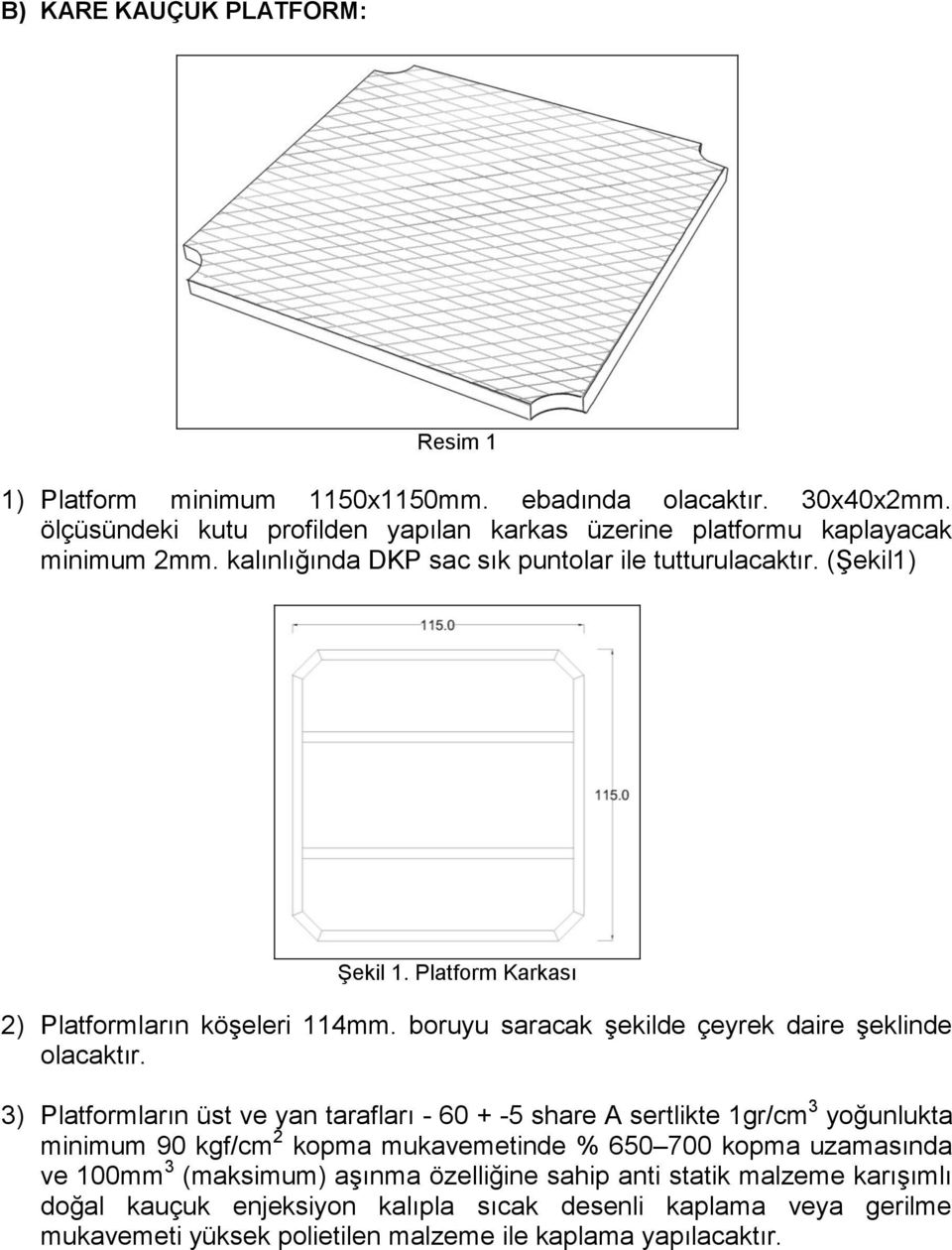 3) Platformların üst ve yan tarafları - 60 + -5 share A sertlikte 1gr/cm 3 yoğunlukta minimum 90 kgf/cm 2 kopma mukavemetinde % 650 700 kopma uzamasında ve 100mm 3 (maksimum)