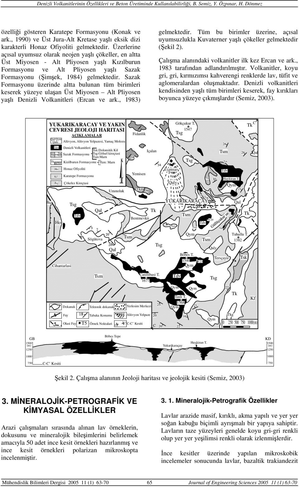 Sazak Formasyonu üzerinde altta bulunan tüm birimleri keserek yüzeye ulaşan Üst Miyosen Alt Pliyosen yaşlı Denizli Volkanitleri (Ercan ve ark., 1983) gelmektedir.