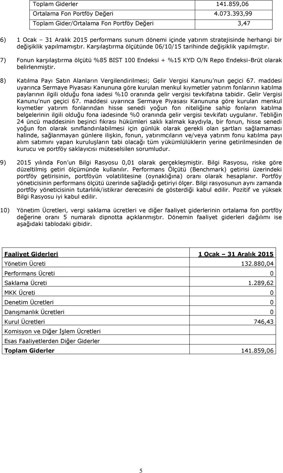 Karşılaştırma ölçütünde 06/10/15 tarihinde değişiklik yapılmıştır. 7) Fonun karşılaştırma ölçütü %85 BIST 100 Endeksi + %15 KYD O/N Repo Endeksi-Brüt olarak belirlenmiştir.