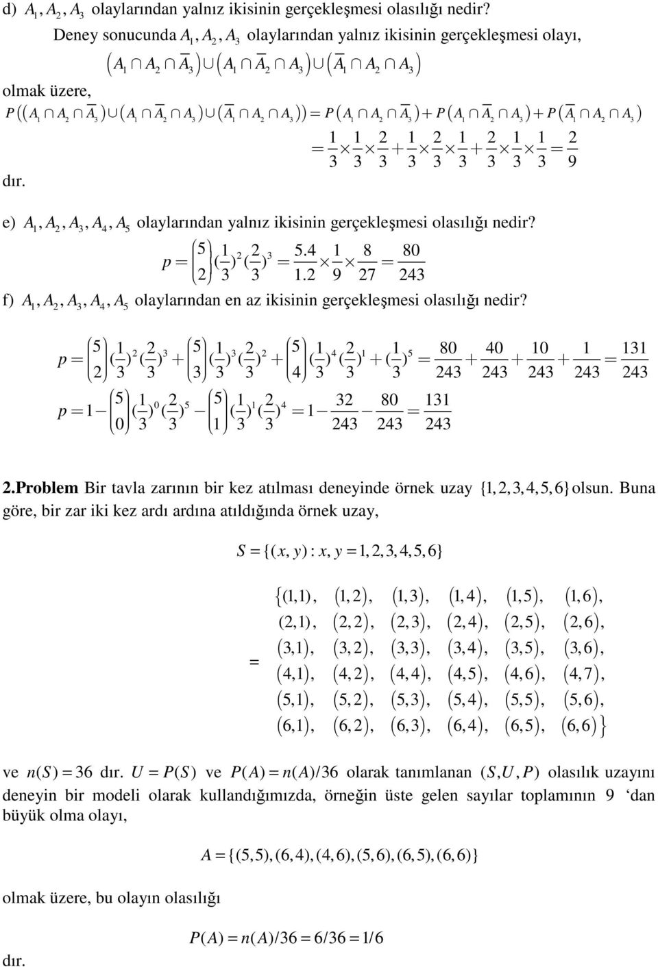 3 3 3 3 3 3 9 e) A, A, A3, A4, A 5 olaylarıda yalız ikisii gerçekleşmesi olasılığı edir? 5 3 5.4 8 80 p ( ) ( ) 3 3. 9 7 43 f) A, A, A3, A4, A 5 olaylarıda e az ikisii gerçekleşmesi olasılığı edir?