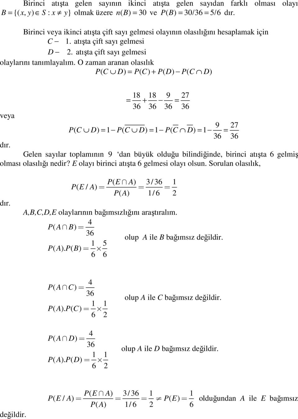 O zama araa olasılık P( C D) P( C) + P( D) P( C D) veya 8 8 9 7 + 36 36 36 36 9 7 P( C D) P( C D) P( C D) 36 36 Gele sayılar toplamıı 9 da büyük olduğu bilidiğide, birici atışta 6 gelmiş olması