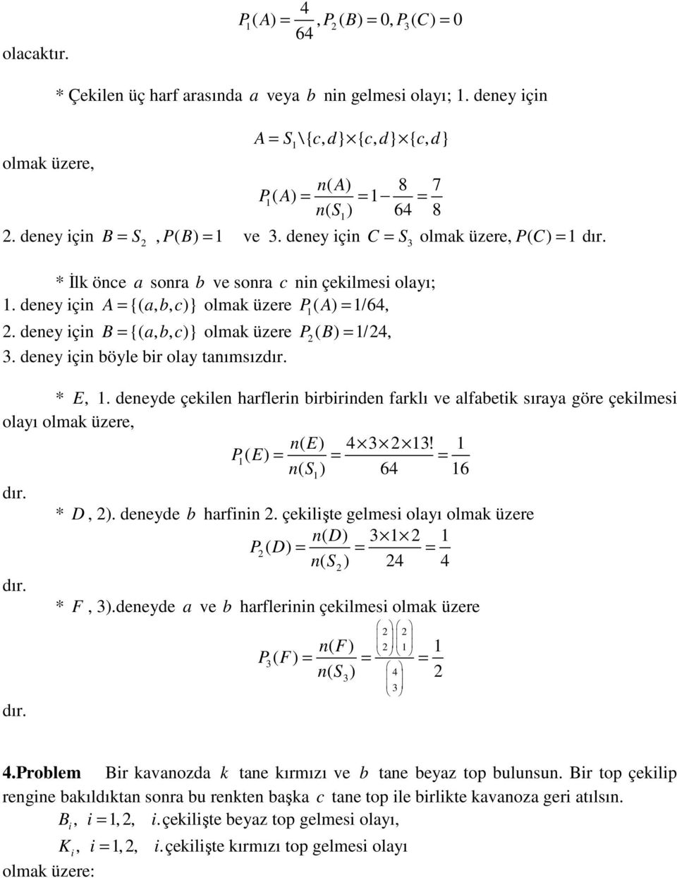 deey içi böyle bir olay taımsız * E,. deeyde çekile harfleri birbiride farklı ve alfabetik sıraya göre çekilmesi olayı olmak üzere, ( E) 4 3 3! P ( E) ( S) 64 6 * D, ). deeyde b harfii.