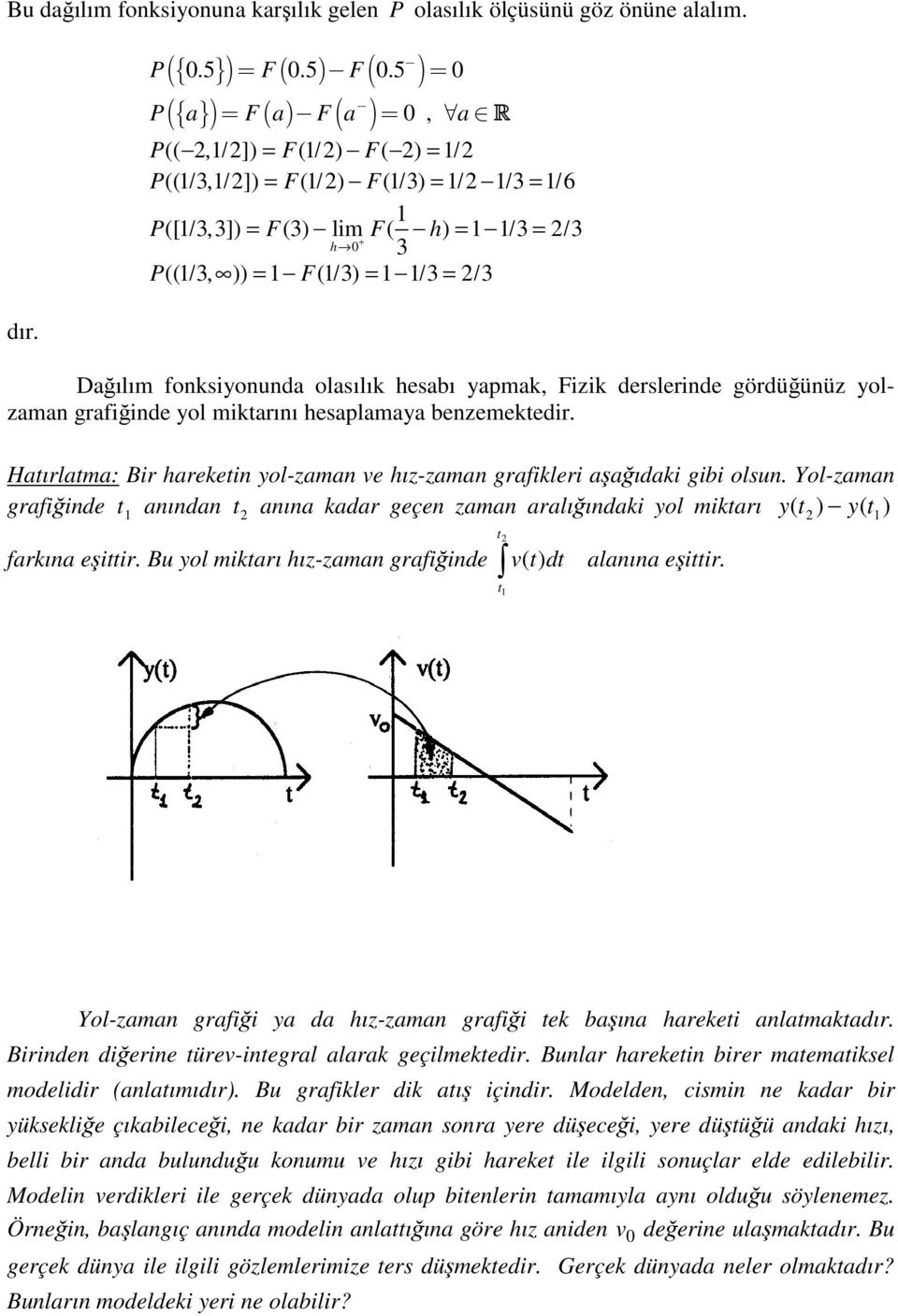 5 0 P a F a F a a R P((, / ]) F(/ ) F( ) / P((/ 3, / ]) F(/ ) F(/ 3) / / 3 / 6 P([ / 3, 3]) F(3) lim F( h) 3 3 + h 0 3 / / P((/ 3, )) F(/ 3) / 3 / 3 Dağılım foksiyouda olasılık hesabı yapmak, Fizik