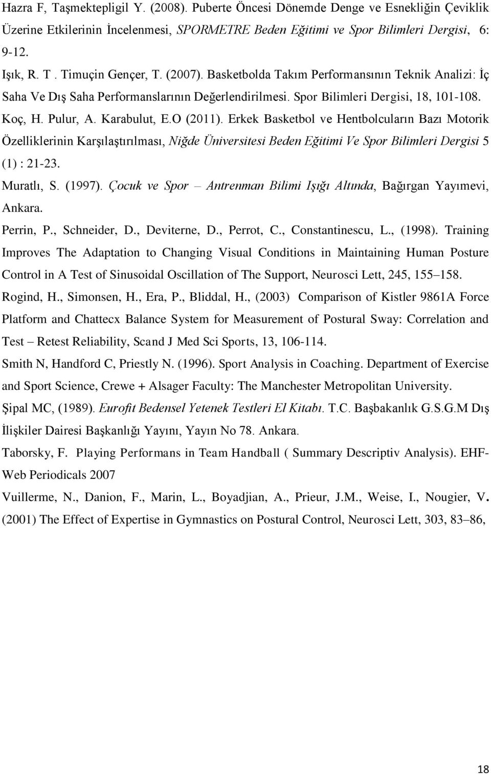 Erkek Basketbol ve Hentbolcuların Bazı Motorik Özelliklerinin Karşılaştırılması, Niğde Üniversitesi Beden Eğitimi Ve Spor Bilimleri Dergisi 5 (1) : 21-23. Muratlı, S. (1997).