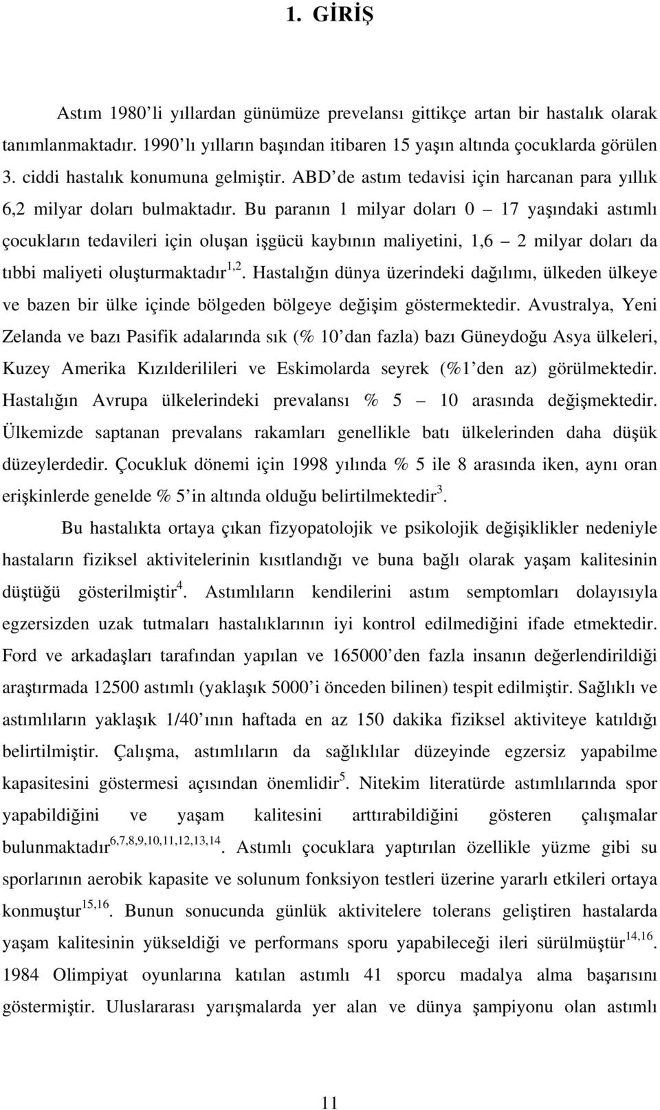 Bu paranın 1 milyar doları 0 17 yaşındaki astımlı çocukların tedavileri için oluşan işgücü kaybının maliyetini, 1,6 2 milyar doları da tıbbi maliyeti oluşturmaktadır 1,2.