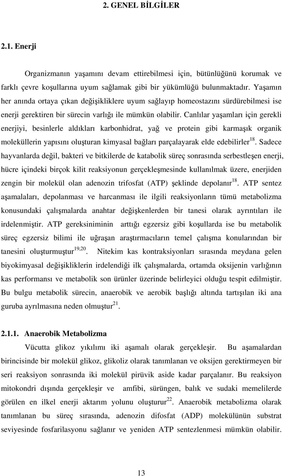 Canlılar yaşamları için gerekli enerjiyi, besinlerle aldıkları karbonhidrat, yağ ve protein gibi karmaşık organik moleküllerin yapısını oluşturan kimyasal bağları parçalayarak elde edebilirler 18.