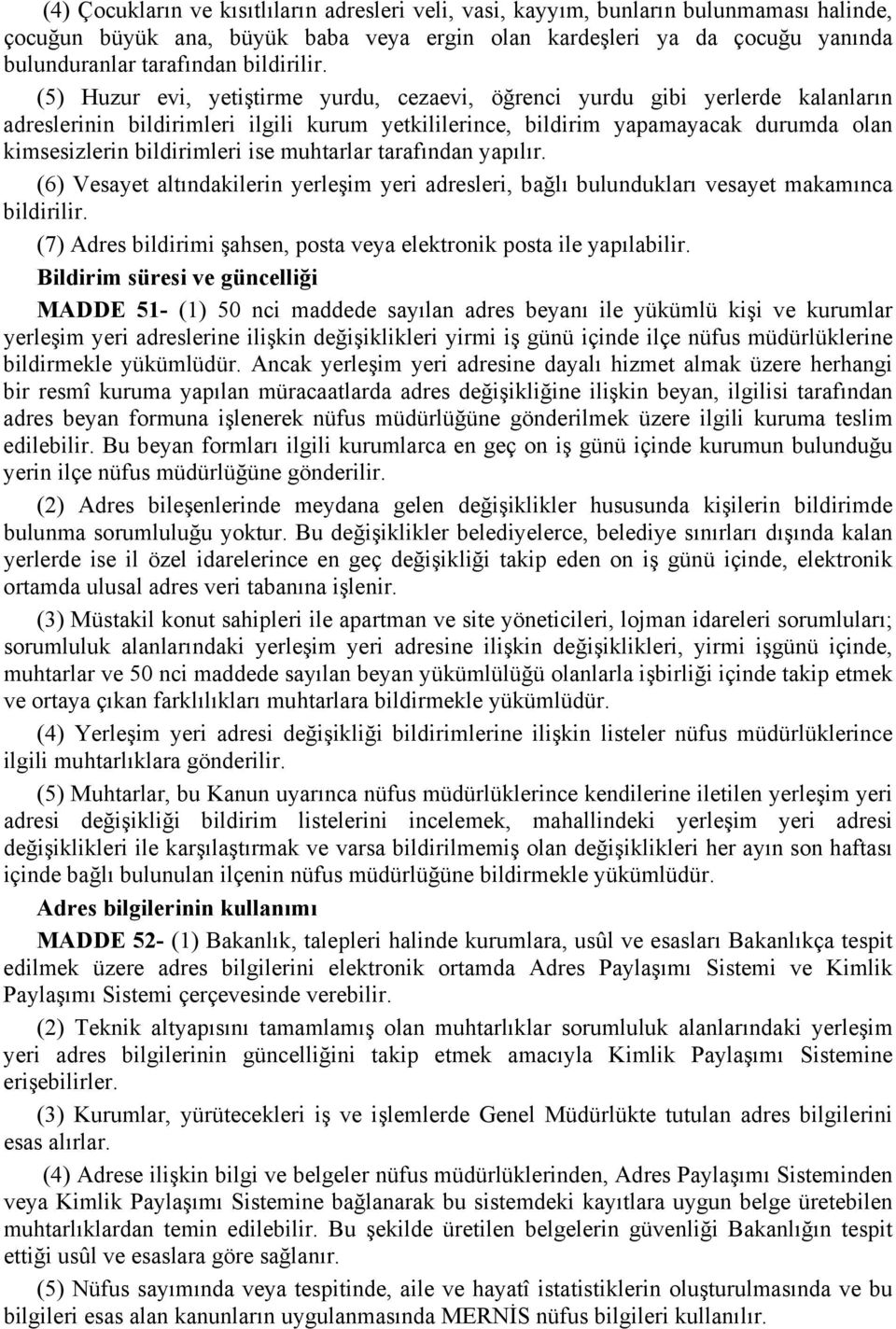 (5) Huzur evi, yetiştirme yurdu, cezaevi, öğrenci yurdu gibi yerlerde kalanların adreslerinin bildirimleri ilgili kurum yetkililerince, bildirim yapamayacak durumda olan kimsesizlerin bildirimleri