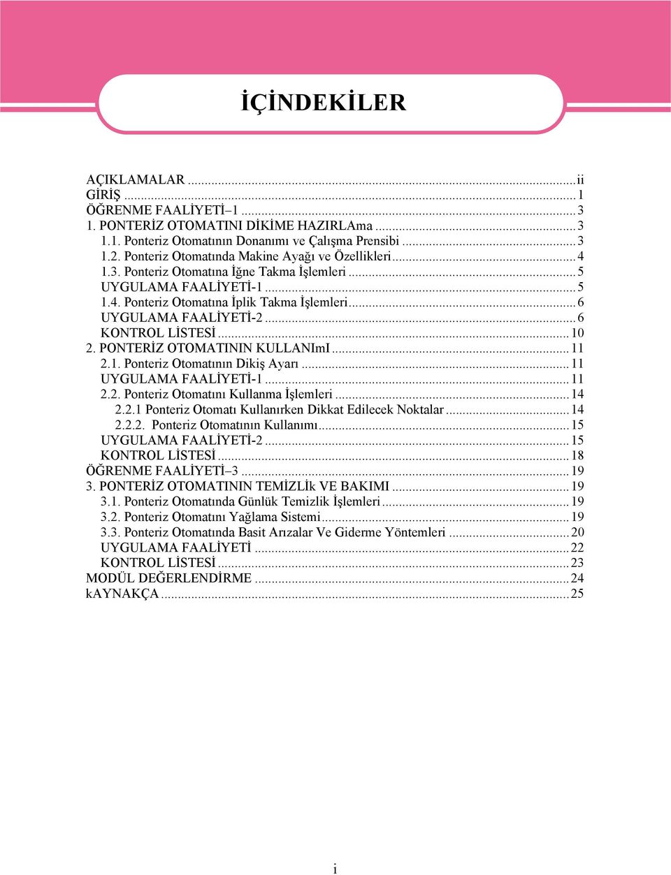 ..6 KONTROL LİSTESİ...10 2. PONTERİZ OTOMATININ KULLANImI...11 2.1. Ponteriz Otomatının Dikiş Ayarı...11 UYGULAMA FAALİYETİ-1...11 2.2. Ponteriz Otomatını Kullanma İşlemleri...14 2.2.1 Ponteriz Otomatı Kullanırken Dikkat Edilecek Noktalar.