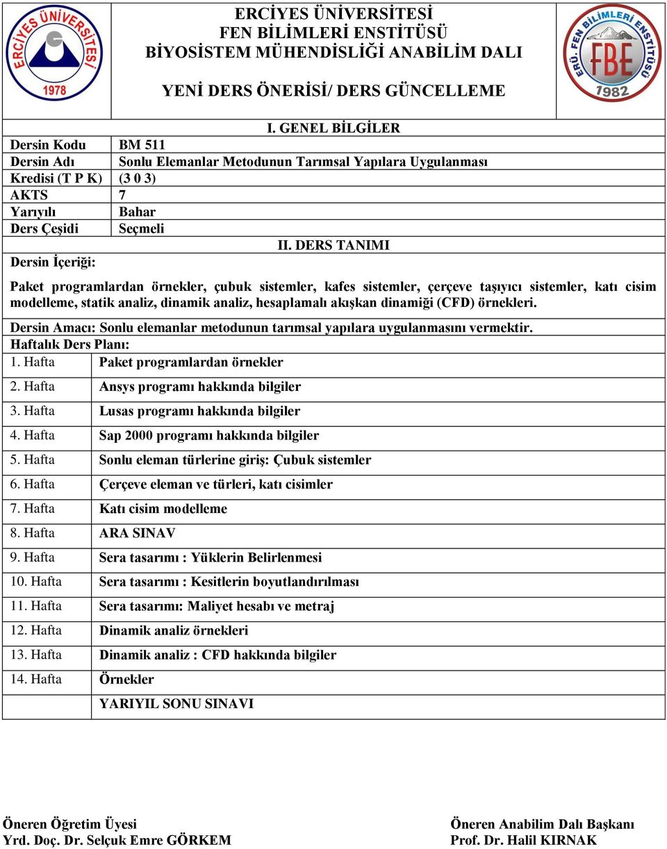 Hafta Ansys programı hakkında bilgiler 3. Hafta Lusas programı hakkında bilgiler 4. Hafta Sap 2000 programı hakkında bilgiler 5. Hafta Sonlu eleman türlerine giriş: Çubuk sistemler 6.