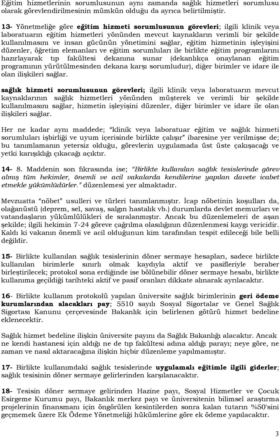 yönetimini sağlar, eğitim hizmetinin işleyişini düzenler, öğretim elemanları ve eğitim sorumluları ile birlikte eğitim programlarını hazırlayarak tıp fakültesi dekanına sunar (dekanlıkça onaylanan