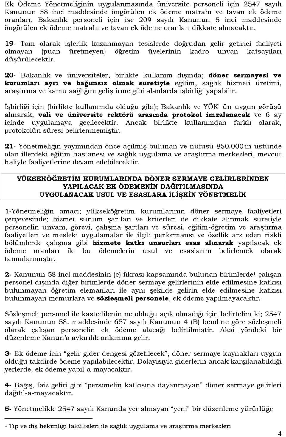 19- Tam olarak işlerlik kazanmayan tesislerde doğrudan gelir getirici faaliyeti olmayan (puan üretmeyen) öğretim üyelerinin kadro unvan katsayıları düşürülecektir.