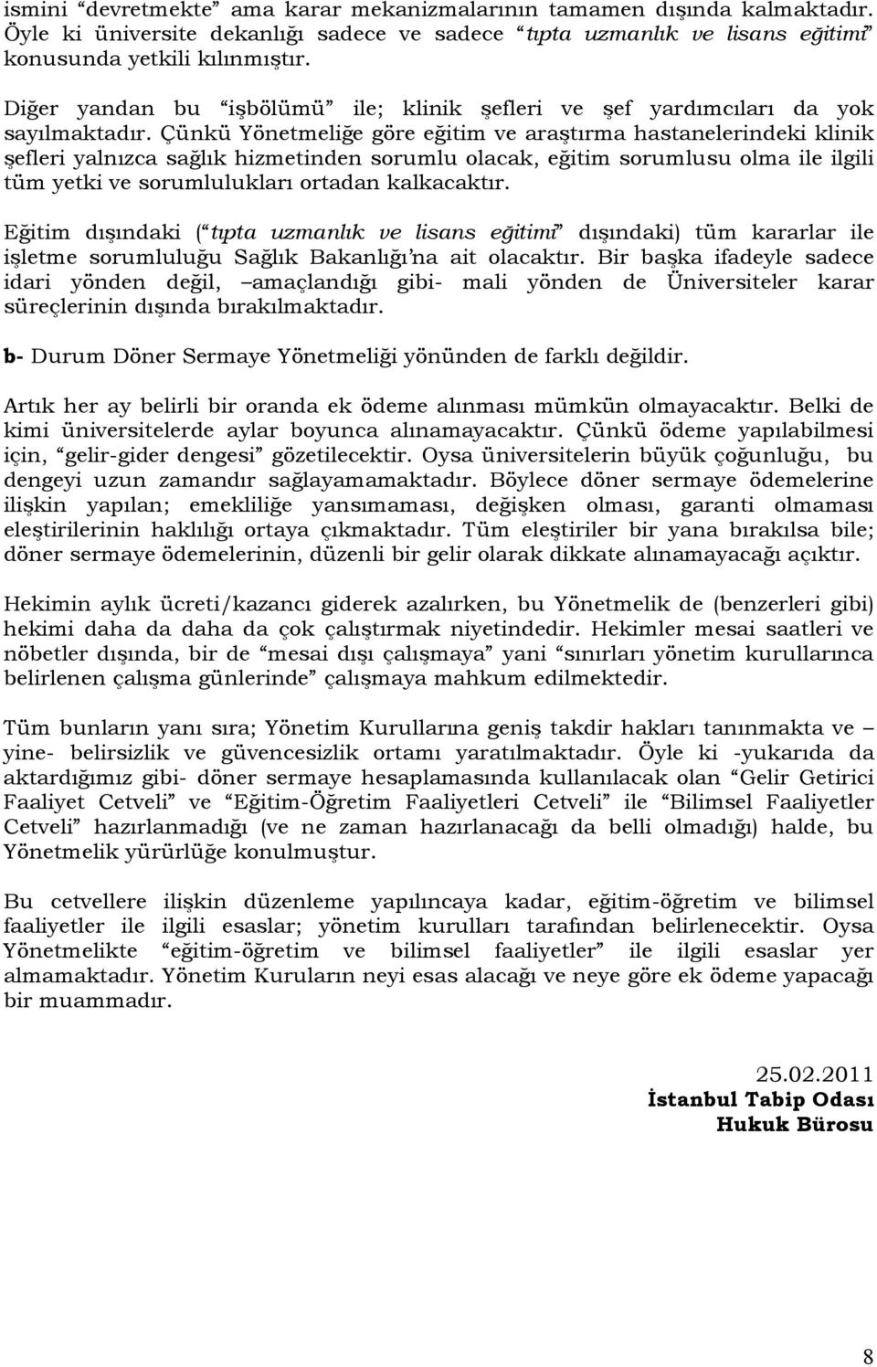 Çünkü Yönetmeliğe göre eğitim ve araştırma hastanelerindeki klinik şefleri yalnızca sağlık hizmetinden sorumlu olacak, eğitim sorumlusu olma ile ilgili tüm yetki ve sorumlulukları ortadan kalkacaktır.