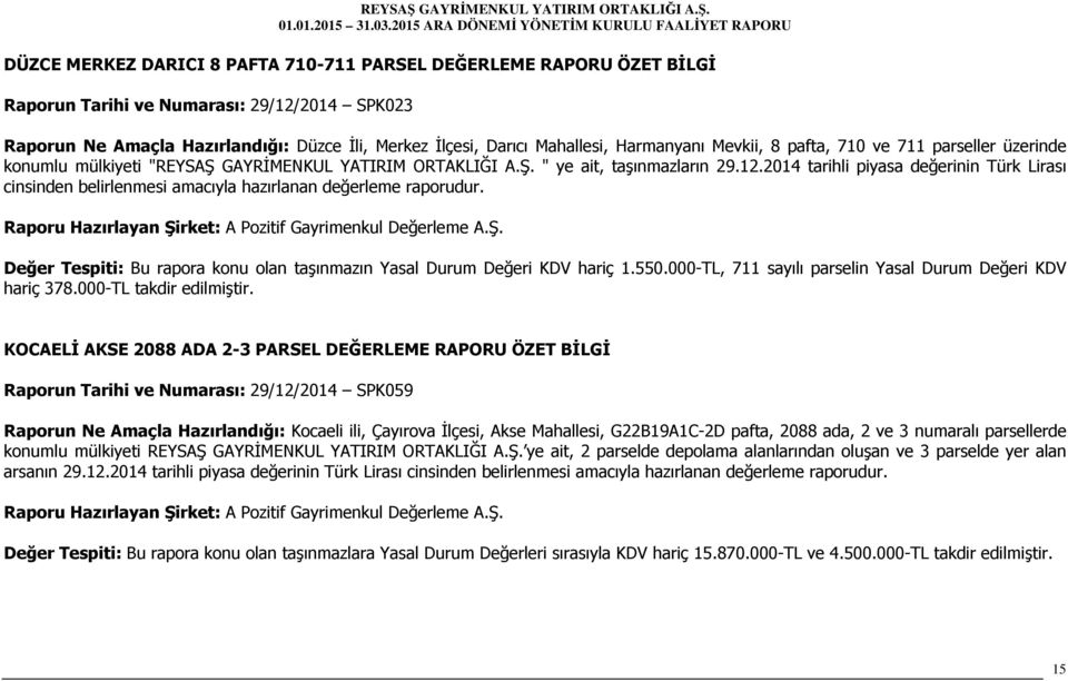 2014 tarihli piyasa değerinin Türk Lirası cinsinden belirlenmesi amacıyla hazırlanan değerleme raporudur. Değer Tespiti: Bu rapora konu olan taşınmazın Yasal Durum Değeri KDV hariç 1.550.