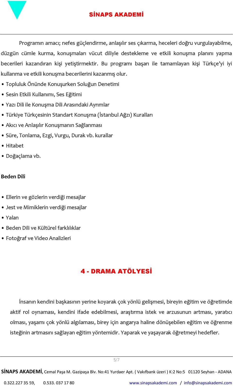 Topluluk Önünde Konuşurken Soluğun Denetimi Sesin Etkili Kullanımı, Ses Eğitimi Yazı Dili ile Konuşma Dili Arasındaki Ayrımlar Türkiye Türkçesinin Standart Konuşma (İstanbul Ağzı) Kuralları Akıcı ve