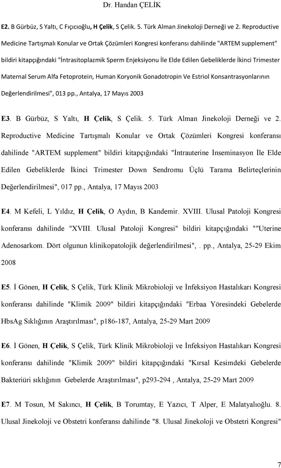 İkinci Trimester Maternal Serum Alfa Fetoprotein, Human Koryonik Gonadotropin Ve Estriol Konsantrasyonlarının Değerlendirilmesi", 013 pp., Antalya, 17 Mayıs 2003 E3.