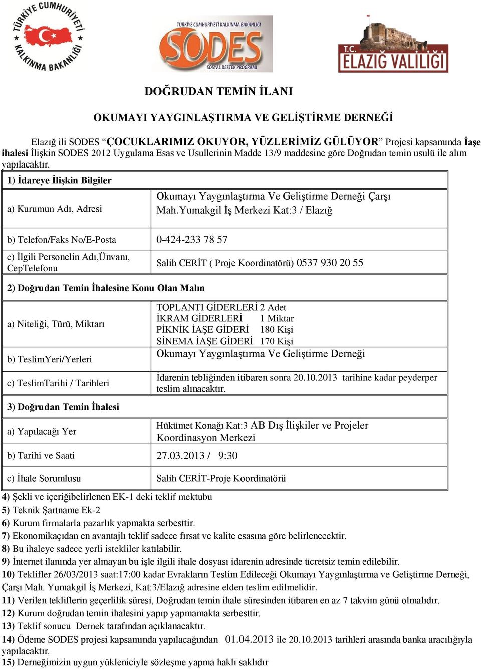 1) İdareye İlişkin Bilgiler a) Kurumun Adı, Adresi b) Telefon/Faks No/E-Posta 0-424-233 78 57 c) İlgili Personelin Adı,Ünvanı, CepTelefonu 2) Doğrudan Temin İhalesine Konu Olan Malın a) Niteliği,