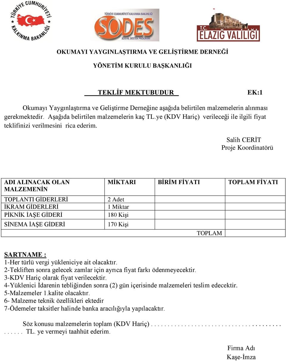 Salih CERİT Proje Koordinatörü ADI ALINACAK OLAN MALZEMENİN TOPLANTI GİDERLERİ İKRAM GİDERLERİ PİKNİK İAŞE GİDERİ SİNEMA İAŞE GİDERİ MİKTARI BİRİM FİYATI TOPLAM FİYATI 2 Adet 1 Miktar 180 Kişi 170