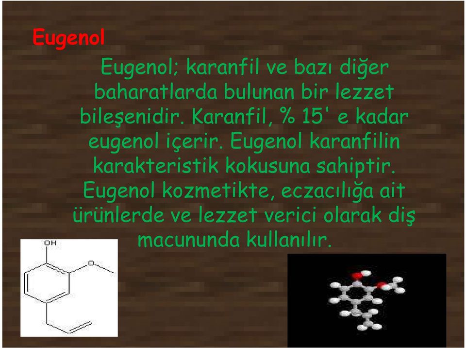Eugenol karanfilin karakteristik kokusuna sahiptir.