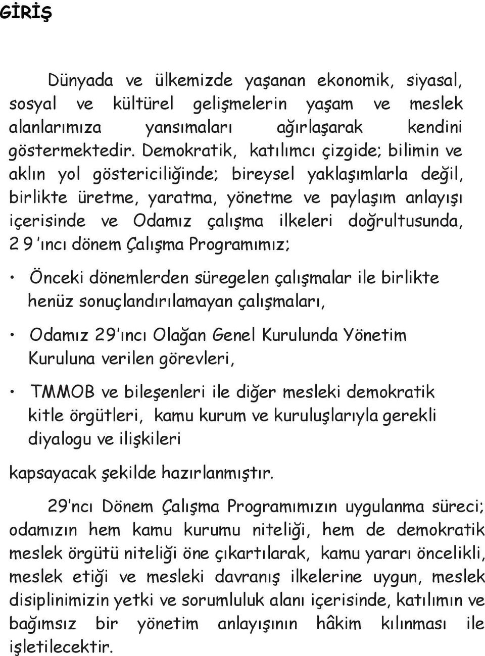 doğrultusunda, 29 ıncı dönem Çalışma Programımız; Önceki dönemlerden süregelen çalışmalar ile birlikte henüz sonuçlandırılamayan çalışmaları, Odamız 29 ıncı Olağan Genel Kurulunda Yönetim Kuruluna