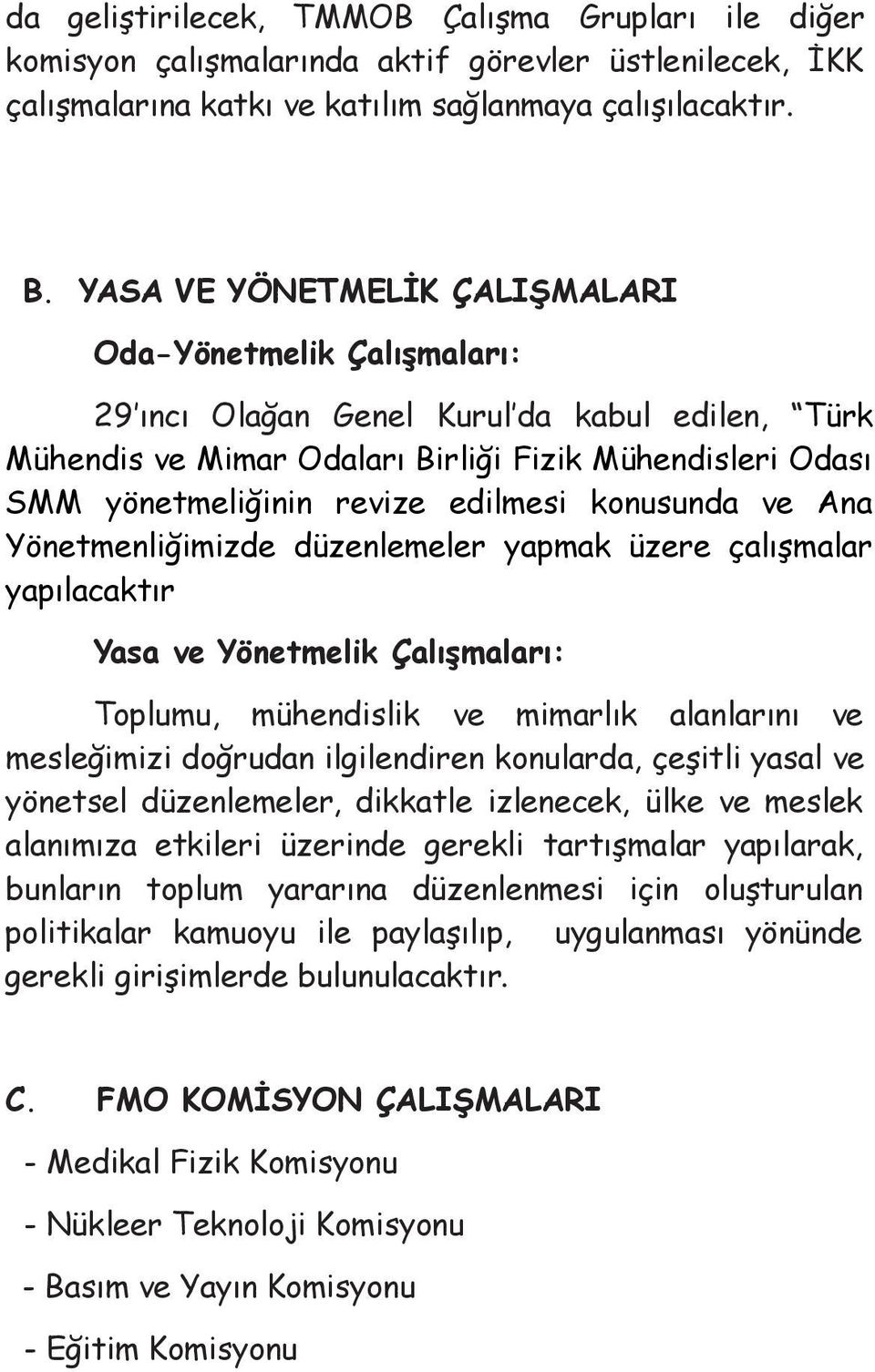 edilmesi konusunda ve Ana Yönetmenliğimizde düzenlemeler yapmak üzere çalışmalar yapılacaktır Yasa ve Yönetmelik Çalışmaları: Toplumu, mühendislik ve mimarlık alanlarını ve mesleğimizi doğrudan