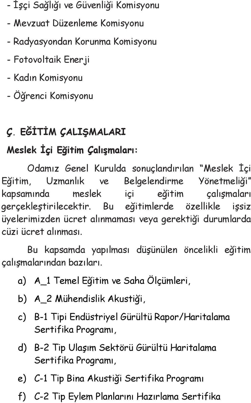 gerçekleştirilecektir. Bu eğitimlerde özellikle işsiz üyelerimizden ücret alınmaması veya gerektiği durumlarda cüzi ücret alınması.