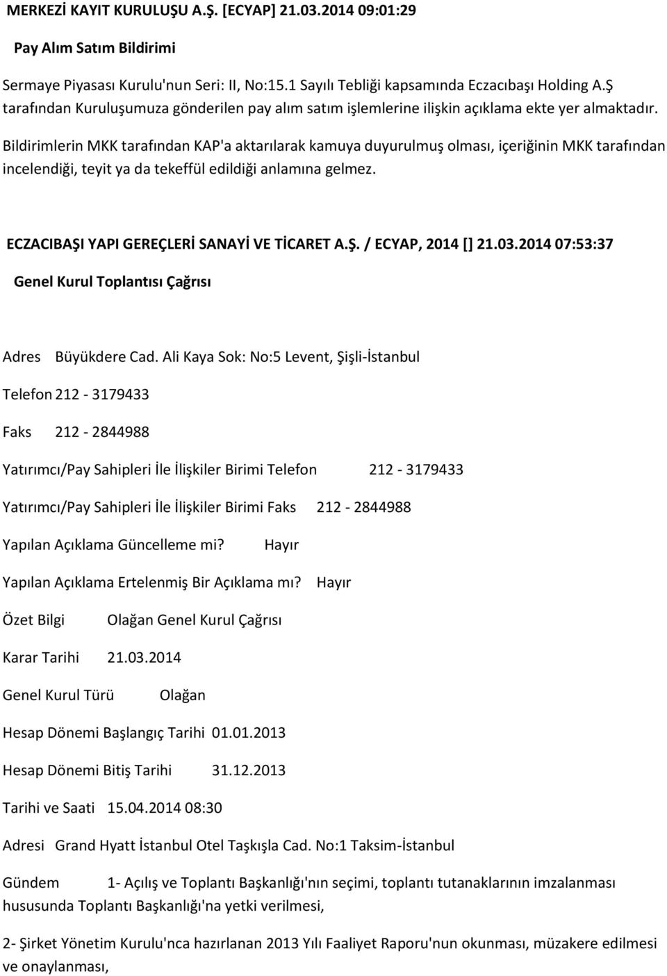 Bildirimlerin MKK tarafından KAP'a aktarılarak kamuya duyurulmuş olması, içeriğinin MKK tarafından incelendiği, teyit ya da tekeffül edildiği anlamına gelmez.