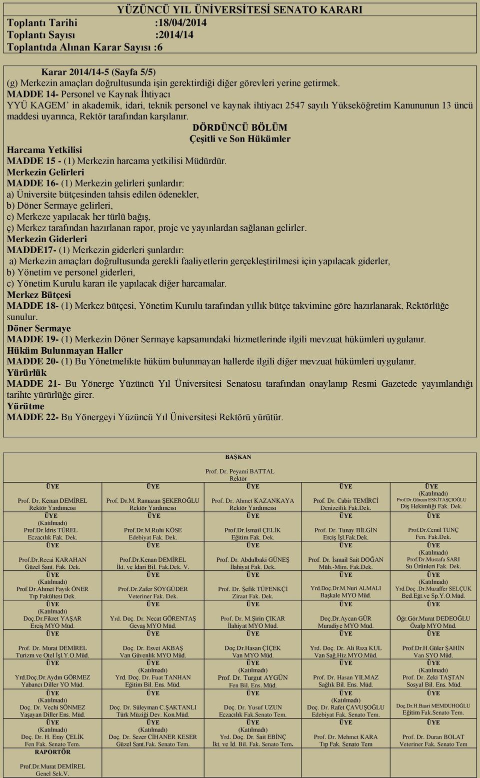 DÖRDÜNCÜ BÖLÜM Çeşitli ve Son Hükümler Harcama Yetkilisi MADDE 15 - (1) Merkezin harcama yetkilisi Müdürdür.