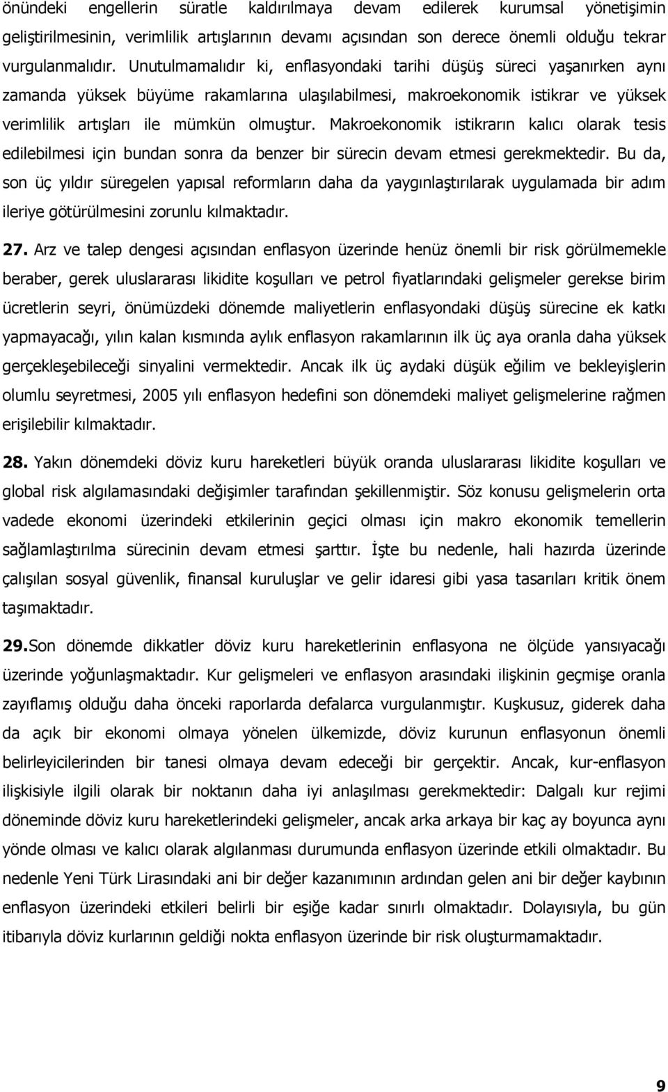 Makroekonomik istikrarın kalıcı olarak tesis edilebilmesi için bundan sonra da benzer bir sürecin devam etmesi gerekmektedir.