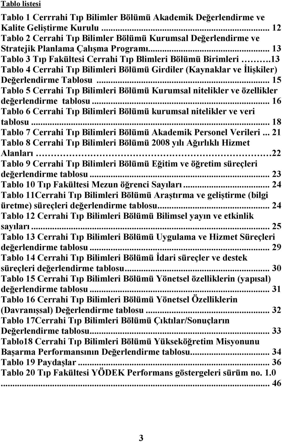 13 Tablo 4 Cerrahi Tıp Bilimleri Bölümü Girdiler (Kaynaklar ve Đlişkiler) Değerlendirme Tablosu... 15 Tablo 5 Cerrahi Tıp Bilimleri Bölümü Kurumsal nitelikler ve özellikler değerlendirme tablosu.