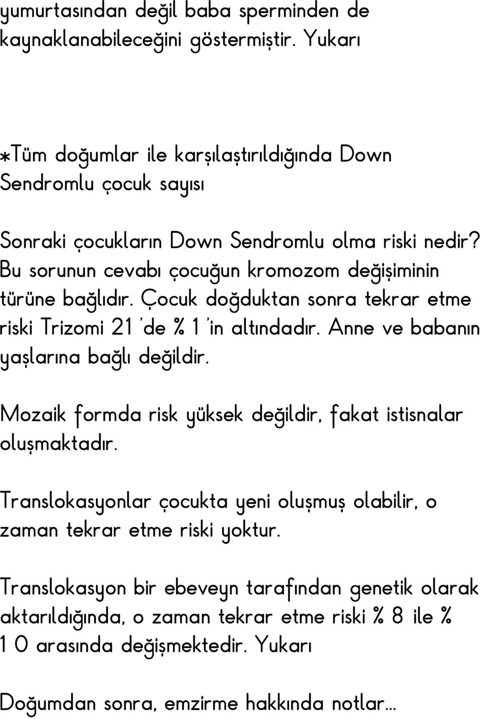 Bu sorunun cevabı çocuğun kromozom değişiminin türüne bağlıdır. Çocuk doğduktan sonra tekrar etme riski Trizomi 21'de % 1'in altındadır.