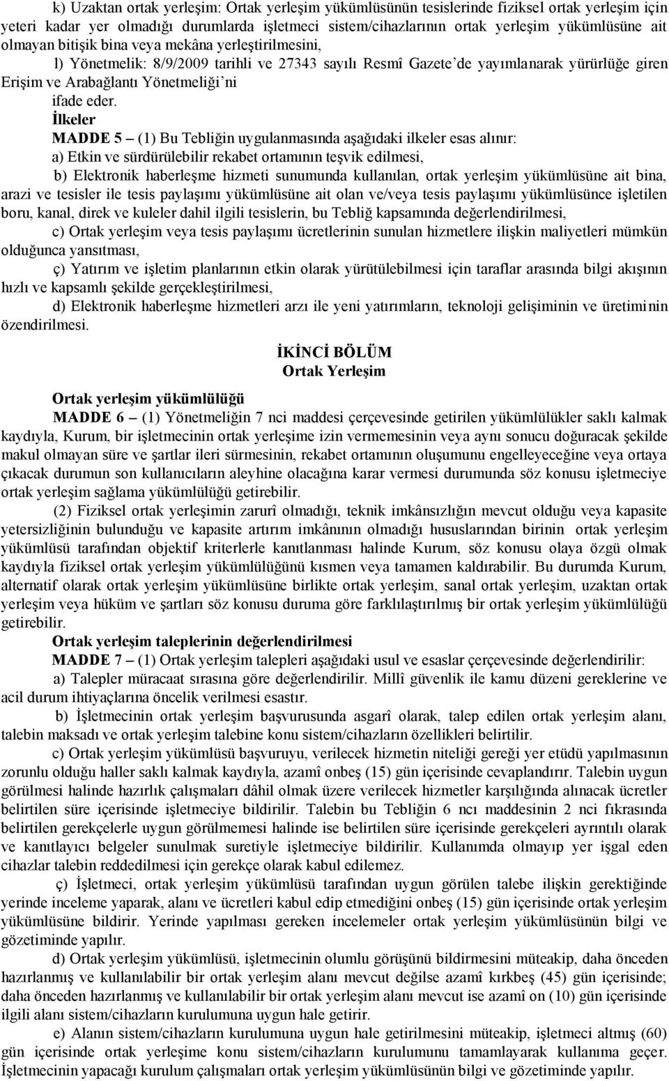 İlkeler MADDE 5 (1) Bu Tebliğin uygulanmasında aşağıdaki ilkeler esas alınır: a) Etkin ve sürdürülebilir rekabet ortamının teşvik edilmesi, b) Elektronik haberleşme hizmeti sunumunda kullanılan,