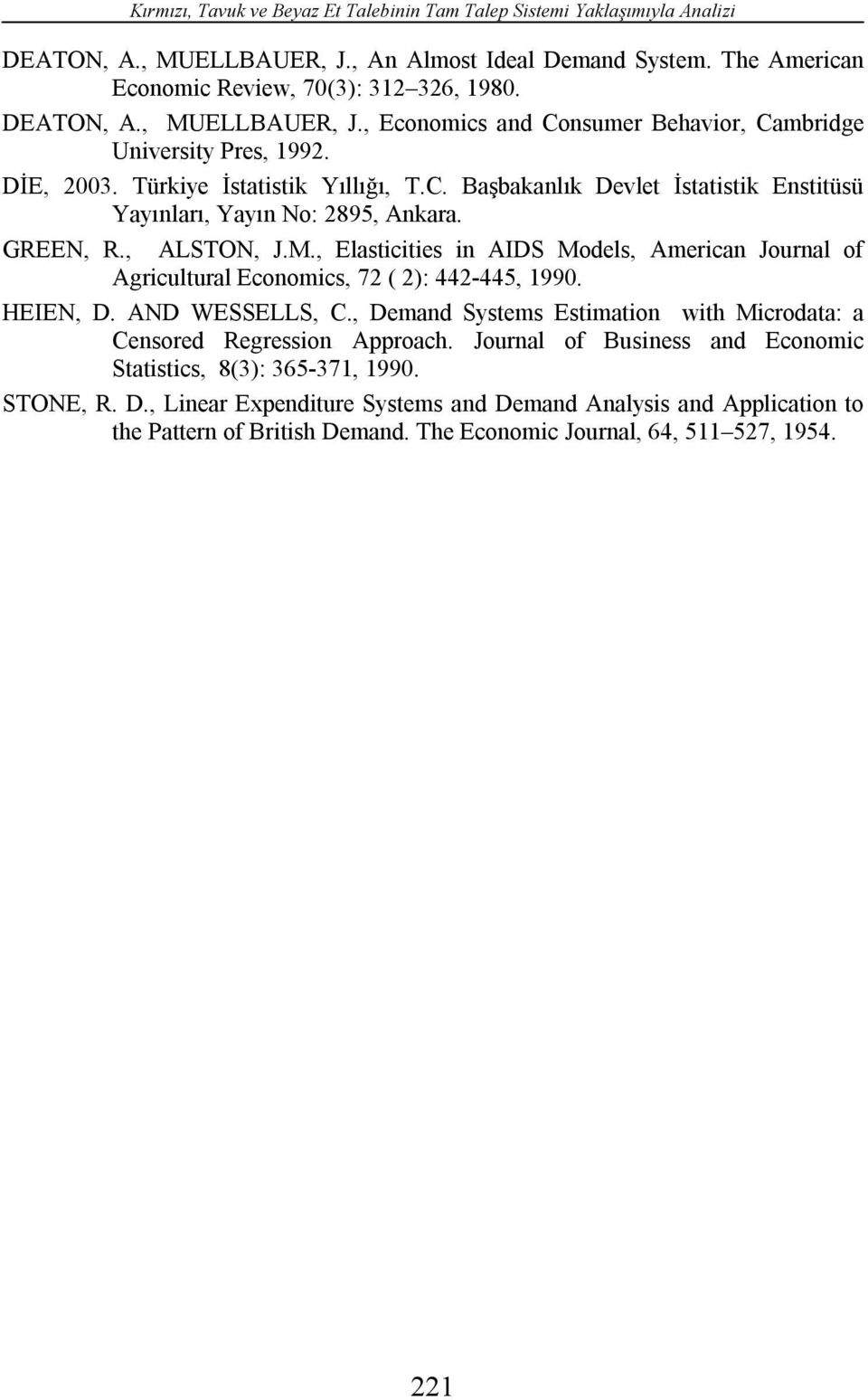 , Elastctes n AIDS Models, Amercan Journal of Agrcultural Economcs, 72 ( 2): 442-445, 1990. HEIEN, D. AND WESSELLS, C., Demand Systems Estmaton wth Mcrodata: a Censored Regresson Approach.