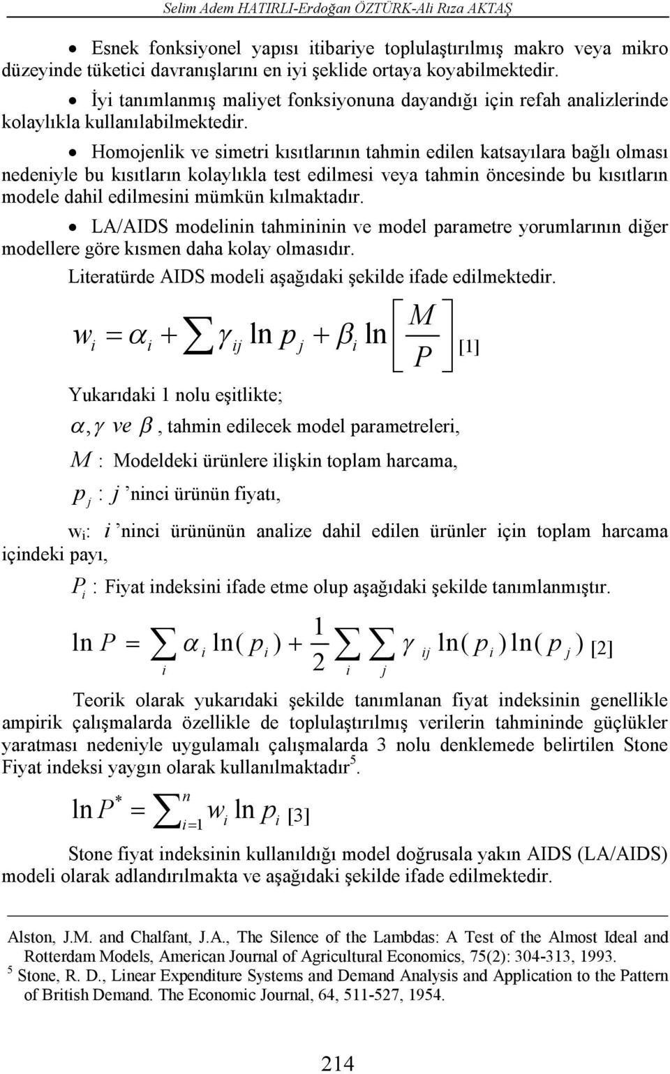 Homojenlk ve smetr kısıtlarının tahmn edlen katsayılara bağlı olması nedenyle bu kısıtların kolaylıkla test edlmes veya tahmn öncesnde bu kısıtların modele dahl edlmesn mümkün kılmaktadır.