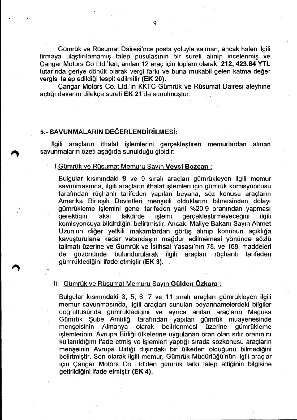 Ltd.'in KKTC Gümrük ve Rüsumat Dairesi aleyhine açtığı davanın dilakçe sureti EK 21 'de sunulmuştur. 5.