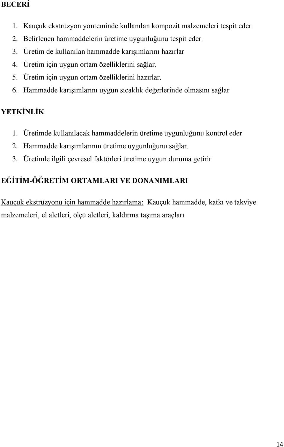 Hammadde karışımlarını uygun sıcaklık değerlerinde olmasını sağlar YETKİNLİK 1. Üretimde kullanılacak hammaddelerin üretime uygunluğunu kontrol eder 2.