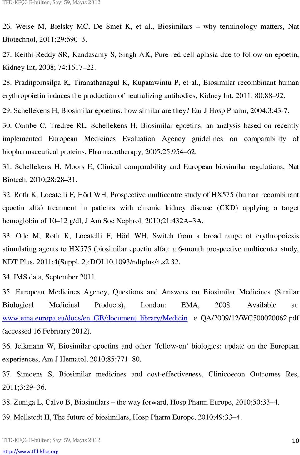, Biosimilar recombinant human erythropoietin induces the production of neutralizing antibodies, Kidney Int, 2011; 80:88 92. 29. Schellekens H, Biosimilar epoetins: how similar are they?