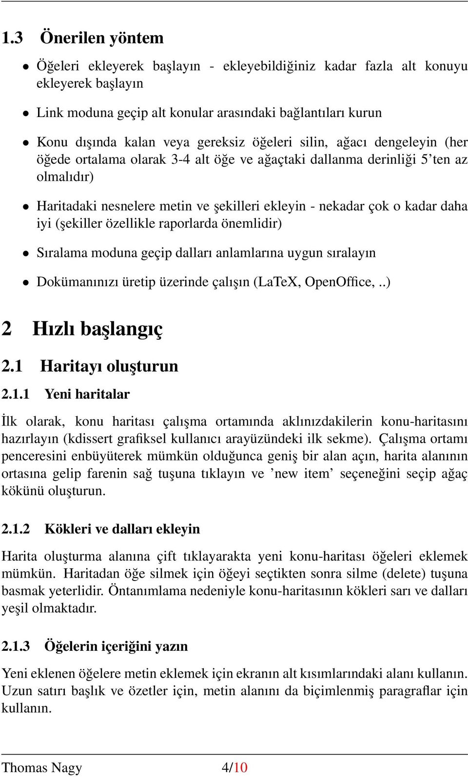 kadar daha iyi (şekiller özellikle raporlarda önemlidir) Sıralama moduna geçip dalları anlamlarına uygun sıralayın Dokümanınızı üretip üzerinde çalışın (LaTeX, OpenOffice,..) 2 Hızlı başlangıç 2.