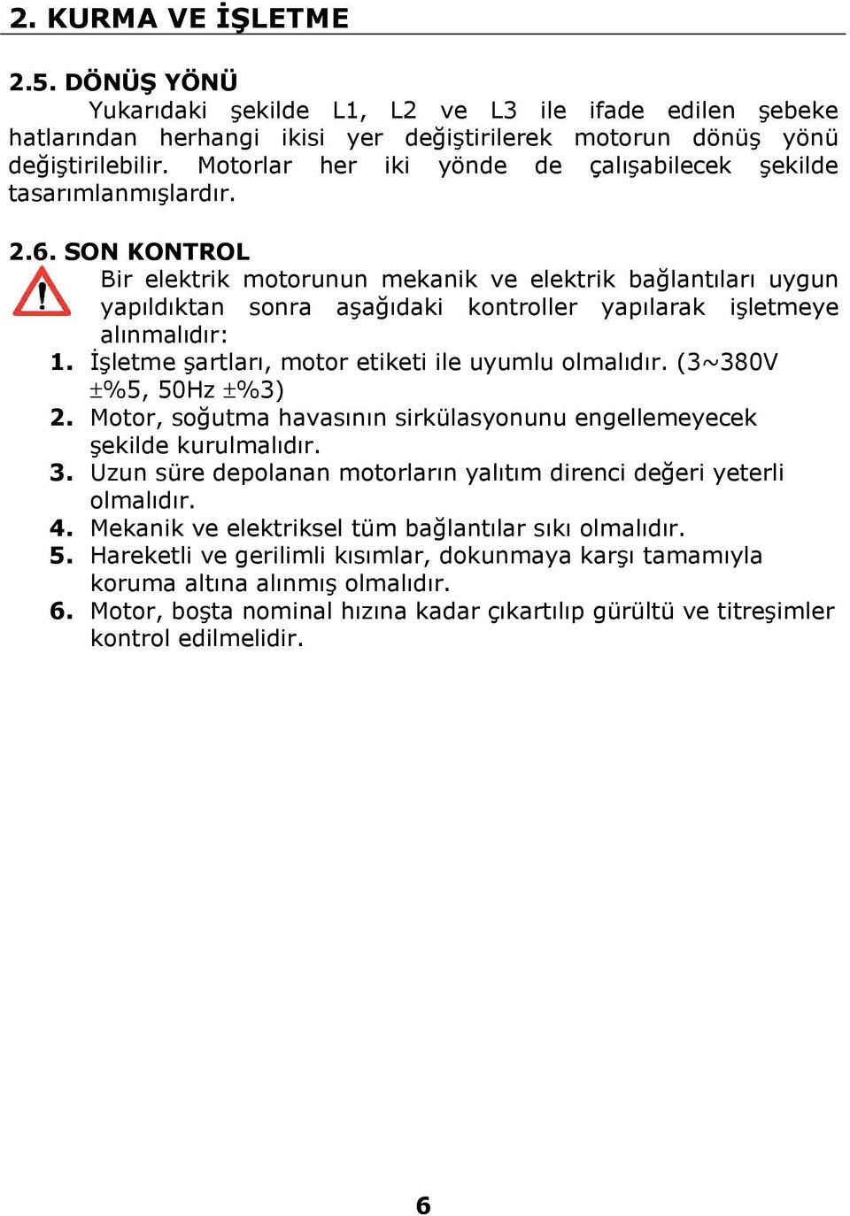 SON KONTROL Bir elektrik motorunun mekanik ve elektrik bağlantıları uygun yapıldıktan sonra aşağıdaki kontroller yapılarak işletmeye alınmalıdır: 1.