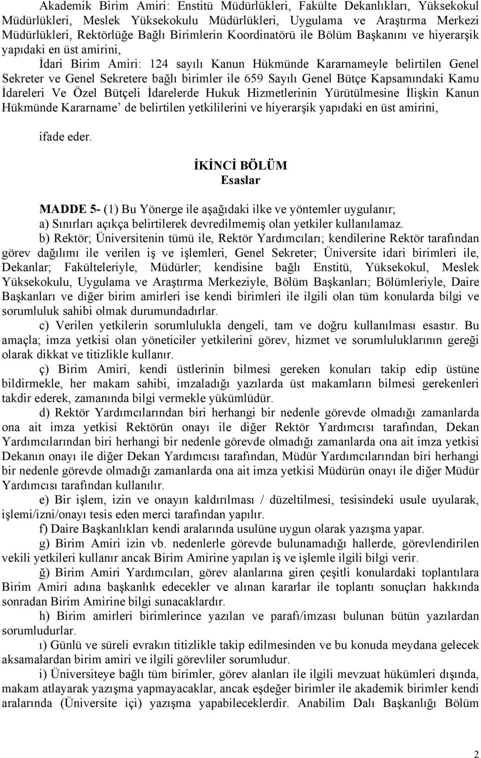 Sayılı Genel Bütçe Kapsamındaki Kamu İdareleri Ve Özel Bütçeli İdarelerde Hukuk Hizmetlerinin Yürütülmesine İlişkin Kanun Hükmünde Kararname de belirtilen yetkililerini ve hiyerarşik yapıdaki en üst