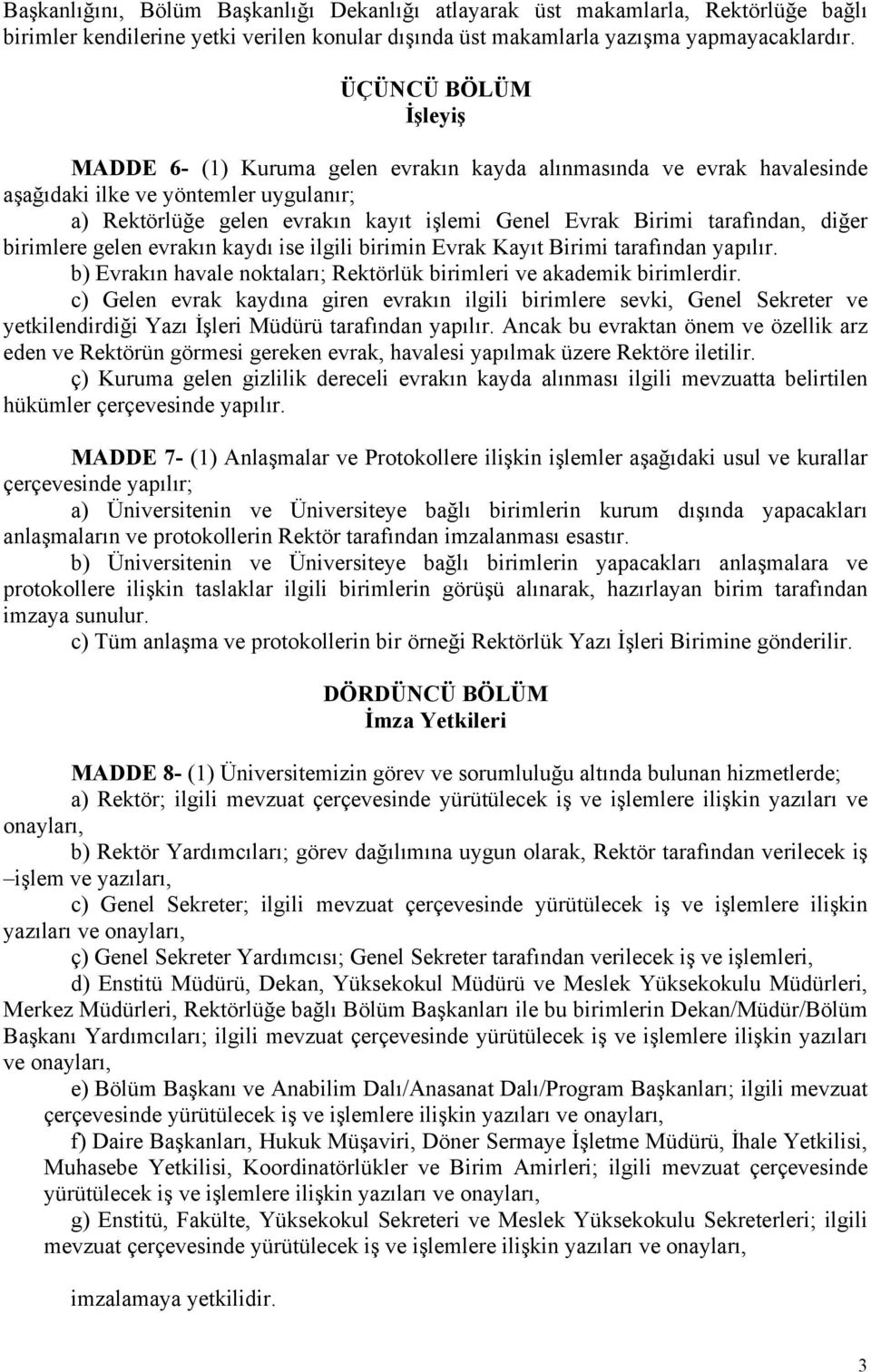 tarafından, diğer birimlere gelen evrakın kaydı ise ilgili birimin Evrak Kayıt Birimi tarafından yapılır. b) Evrakın havale noktaları; Rektörlük birimleri ve akademik birimlerdir.